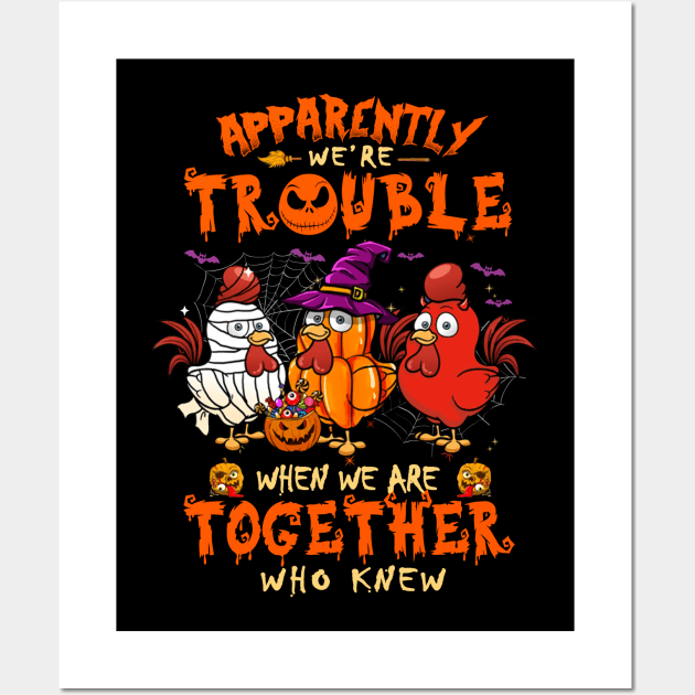 Apparently We're Trouble When We Are Together tshirt  Chicken Halloween T-Shirt Wall Art by American Woman